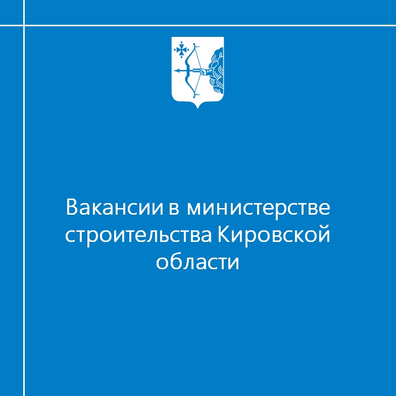 Вакансии в министерстве строительства Кировской области